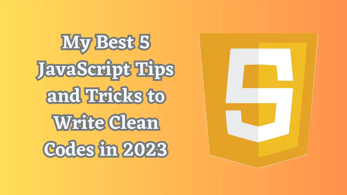 Best 5 JavaScript Tips and Tricks to Write Clean Codes
