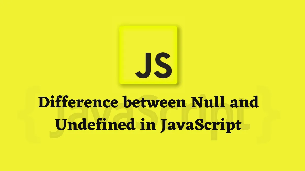 Difference between Null and Undefined in JavaScript
